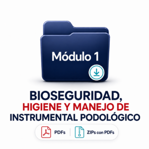 MÓDULO DESCARGABLE 1: BIOSEGURIDAD, HIGIENE Y MANEJO DE INSTRUMENTAL PODOLÓGICO